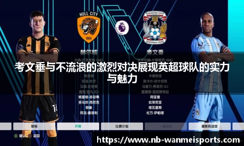 考文垂与不流浪的激烈对决展现英超球队的实力与魅力