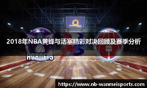 2018年NBA黄蜂与活塞精彩对决回顾及赛季分析