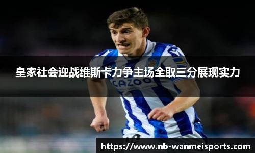 皇家社会迎战维斯卡力争主场全取三分展现实力