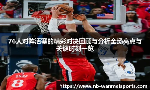 76人对阵活塞的精彩对决回顾与分析全场亮点与关键时刻一览