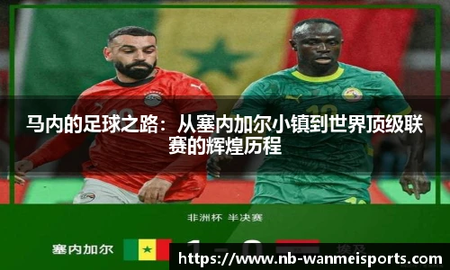 马内的足球之路：从塞内加尔小镇到世界顶级联赛的辉煌历程